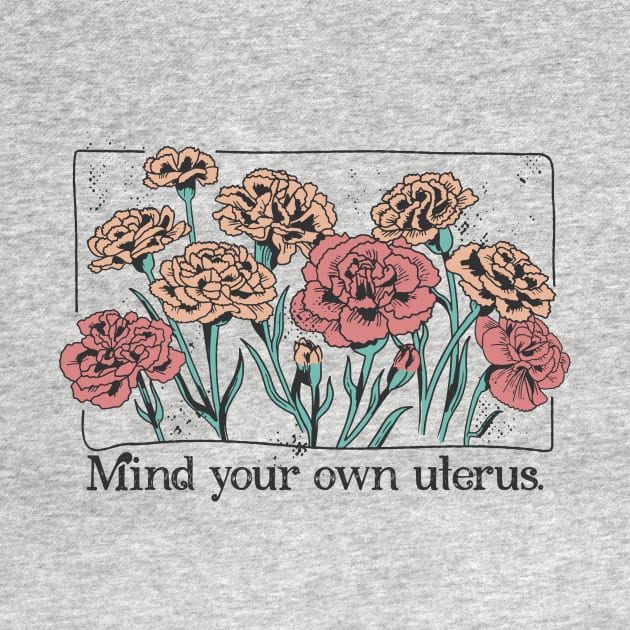 Mind Your Own Uterus // Vintage Carnation Flowers Feminist by SLAG_Creative